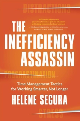 The Inefficiency Assassin: Time Management Tactics for Working Smarter, Not Longer - Helene Segura