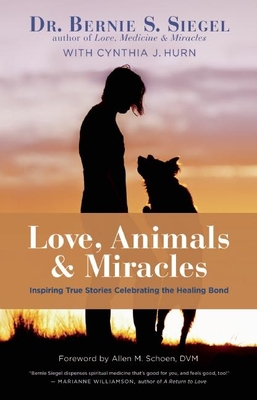 Love, Animals, and Miracles: Inspiring True Stories Celebrating the Healing Bond - Bernie S. Siegel