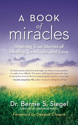 A Book of Miracles: Inspiring True Stories of Healing, Gratitude, and Love - Bernie S. Siegel