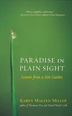 Paradise in Plain Sight: Lessons from a Zen Garden - Karen Maezen Miller