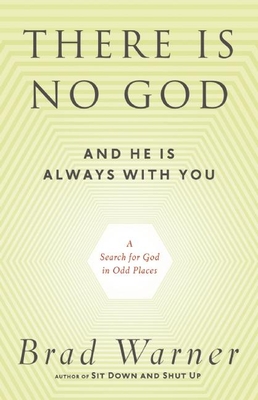 There Is No God and He Is Always with You: A Search for God in Odd Places - Brad Warner