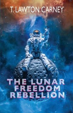 Coperta cărții 'The Lunar Freedom Rebellion - T. Lawton Carney'