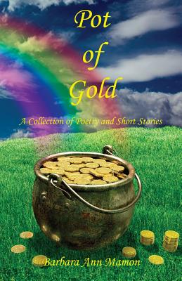 Pot of Gold - A Collection of Poetry and Short Stories - Barbara Ann Mamon