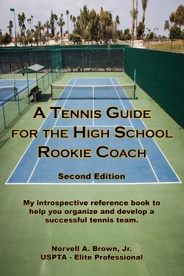 A Tennis Guide for the High School Rookie Coach - Second Edition - Jr. Norvell A. Brown