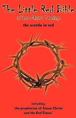 The Little Red Bible of Jesus Christ's Teachings - The Words in Red - William J. Sheehan