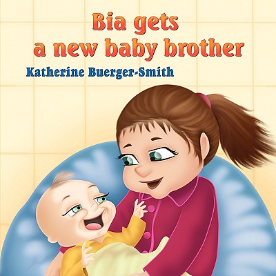 Bia Gets A New Baby Brother - Katherine P. Buerger-smith