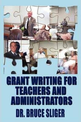 Grant Writing for Teachers and Administrators - Bruce Sliger