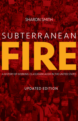 Subterranean Fire: A History of Working-Class Radicalism in the United States - Sharon Smith