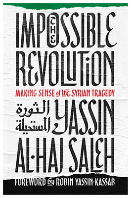 Impossible Revolution: Making Sense of the Syrian Tragedy - Yassin Al-haj Saleh