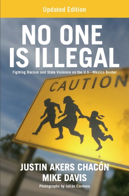 No One Is Illegal (Updated Edition): Fighting Racism and State Violence on the U.S.-Mexico Border - Justin Akers Chacón