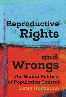 Reproductive Rights and Wrongs: The Global Politics of Population Control - Betsy Hartmann