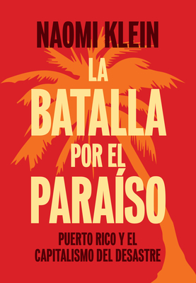 La Batalla Por El Paraso: Puerto Rico Y El Capitalismo del Desastre = The Battle for Paradise - Naomi Klein