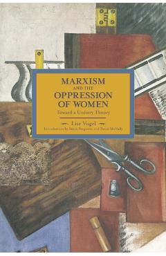 Marxism and the Oppression of Women: Toward a Unitary Theory - Lise Vogel