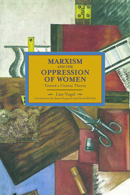 Marxism and the Oppression of Women: Toward a Unitary Theory - Lise Vogel