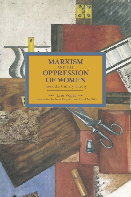 Marxism and the Oppression of Women: Toward a Unitary Theory - Lise Vogel