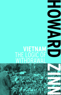 Vietnam: The Logic of Withdrawal - Howard Zinn