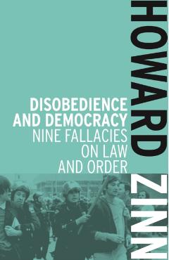 Disobedience and Democracy: Nine Fallacies on Law and Order - Howard Zinn