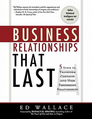 Business Relationships That Last: 5 Steps to Transform Contacts into High Performing Relationships - Ed Wallace