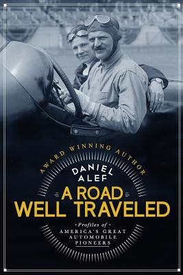A Road Well Traveled: Profiles of America's Great Automobile Pioneers - Daniel Alef