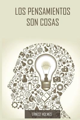 Los Pensamientos Son Cosas / Thoughts Are Things (Spanish Edition) - Ernest Holmes