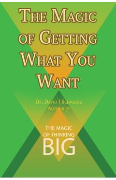 The Magic of Getting What You Want by David J. Schwartz author of The Magic of Thinking Big - David J. Schwartz