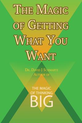 The Magic of Getting What You Want by David J. Schwartz author of The Magic of Thinking Big - David J. Schwartz