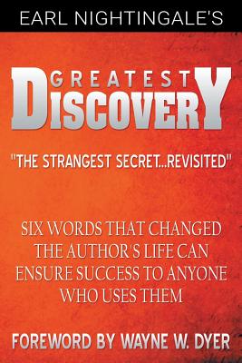 Earl Nightingale's Greatest Discovery: Six Words that Changed the Author's Life Can Ensure Success to Anyone Who Uses Them - Earl Nightingale