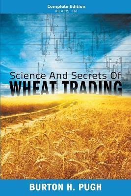 Science and Secrets of Wheat Trading: Complete Edition (Books 1-6) - Burton H. Pugh