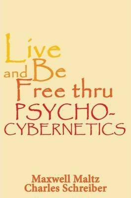 Live and Be Free Thru Psycho-Cybernetics - Maxwell Maltz