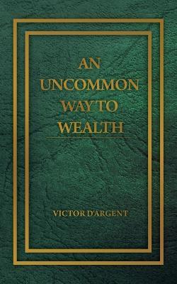 An Uncommon Way to Wealth - Victor D'argent