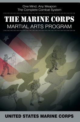 The Marine Corps Martial Arts Program: The Complete Combat System - United States Marine Corps