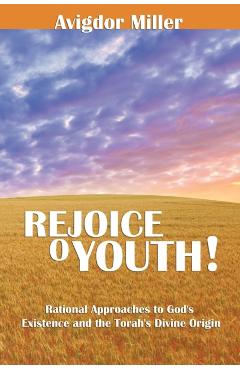 Rejoice O Youth: Rational Approaches to God's Existence and the Torah's Divine Origin - Avigdor Miller