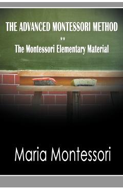 The Advanced Montessori Method - The Montessori Elementary Material - Maria Montessori