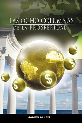 Las Ocho Columnas de la Prosperidad por James Allen autor de Como un Hombre Piensa Asi es Su Vida - James Allen