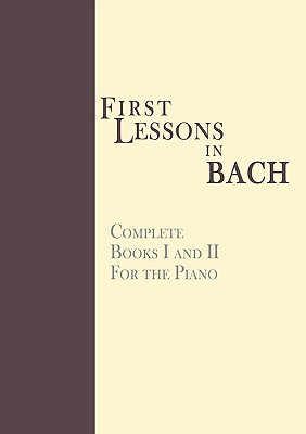 First Lessons in Bach, Complete: For the Piano - Johann Sebastian Bach