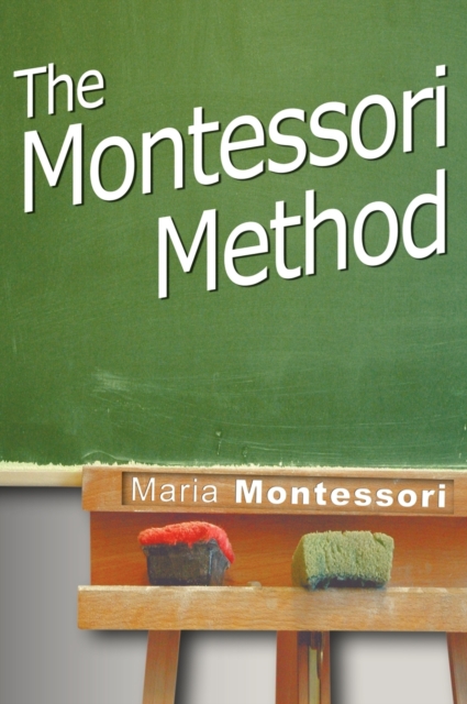 The Montessori Method - Maria Montessori