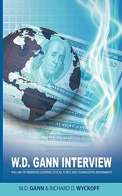 W.D. Gann Interview by Richard D. Wyckoff: The Law of Vibration Governs Stocks, Forex and Commodities Movements - W. D. Gann