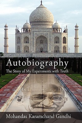 Autobiography: The Story of My Experiments with Truth - Mohandas Karamchand (mahatma) Gandhi