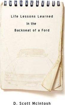 Life Lessons Learned in the Backseat of a Ford - D. Scott Mcintosh