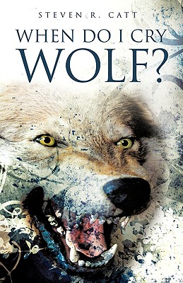 When Do I Cry Wolf? - Steven R. Catt
