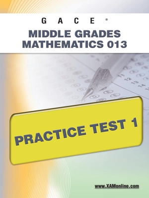 Gace Middle Grades Mathematics 013 Practice Test 1 - Sharon A. Wynne