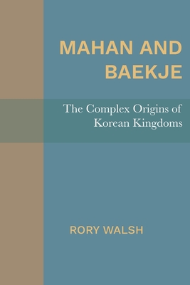 Mahan and Baekje: The Complex Origins of Korean Kingdoms - Rory Walsh