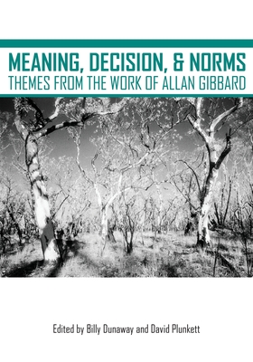 Meaning, Decision, and Norms: Themes from the Work of Allan Gibbard - Billy Dunaway