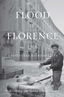 Flood in Florence, 1966: A Fifty-Year Retrospective - Martha O'hara Conway
