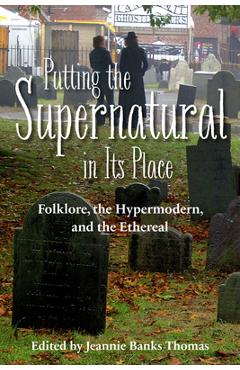Poza produsului Putting the Supernatural in Its Place: Folklore, the Hypermodern, and the Ethereal - Jeannie Banks Thomas