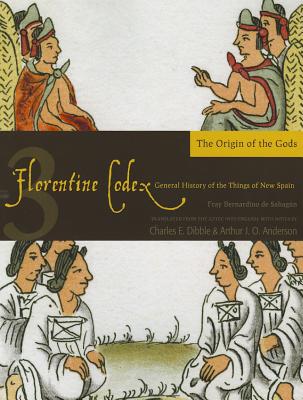 Florentine Codex: Book 3: Book 3: The Origin of the Godsvolume 3 - Bernardino De Sahagun