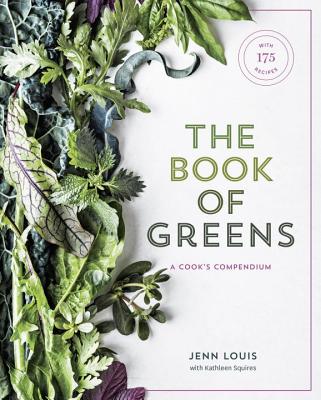 The Book of Greens: A Cook's Compendium of 40 Varieties, from Arugula to Watercress, with More Than 175 Recipes [A Cookbook] - Jenn Louis