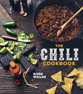 The Chili Cookbook: A History of the One-Pot Classic, with Cook-Off Worthy Recipes from Three-Bean to Four-Alarm and Con Carne to Vegetari - Robb Walsh