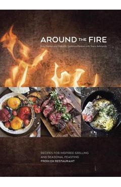 Coperta cărții 'Around the Fire: Recipes for Inspired Grilling and Seasonal Feasting from Ox Restaurant [A Cookbook] - Greg Denton'