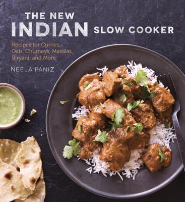 The New Indian Slow Cooker: Recipes for Curries, Dals, Chutneys, Masalas, Biryani, and More [A Cookbook] - Neela Paniz